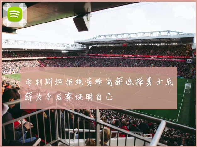考利斯坦拒绝黄蜂高薪选择勇士底薪为季后赛证明自己