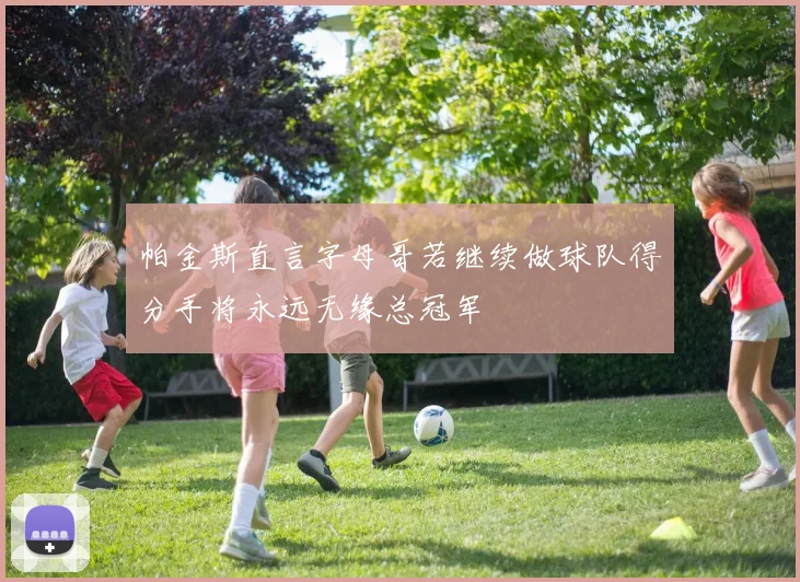 帕金斯直言字母哥若继续做球队得分手将永远无缘总冠军